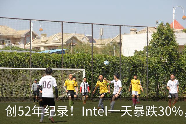 创52年纪录！Intel一天暴跌30%，带崩全球半导体，到底发生了什么？