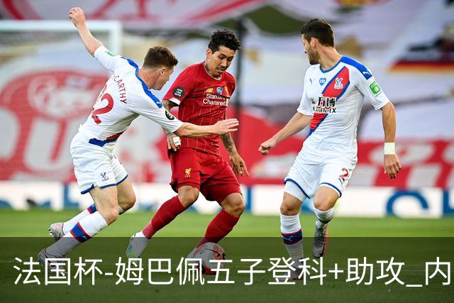 法国杯-姆巴佩五子登科+助攻 内马尔破门 巴黎7-0